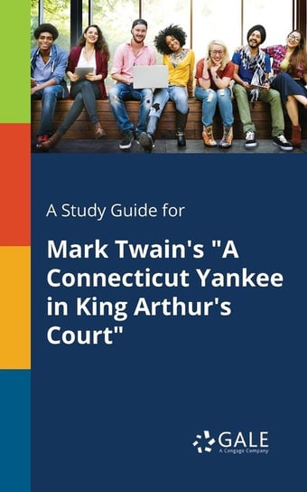 A Study Guide for Mark Twain's "A Connecticut Yankee in King Arthur's Court" Gale Cengage Learning