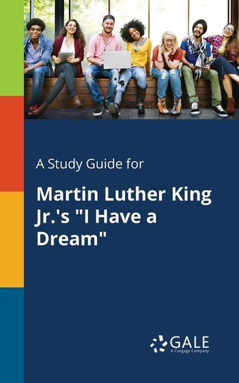 A Study Guide for Martin Luther King Jr.'s "I Have a Dream" Gale Cengage Learning