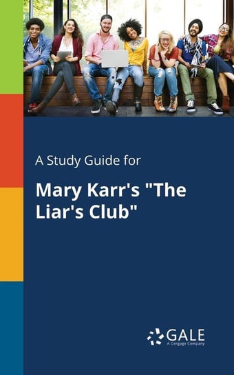 A Study Guide for Mary Karr's "The Liar's Club" Gale Cengage Learning