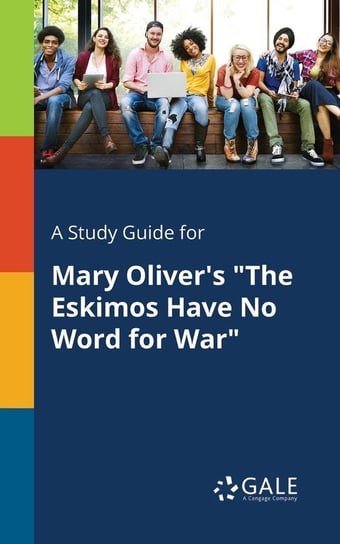 A Study Guide for Mary Oliver's "The Eskimos Have No Word for War" Gale Cengage Learning
