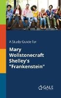A Study Guide for Mary Wollstonecraft Shelley's "Frankenstein" Opracowanie zbiorowe