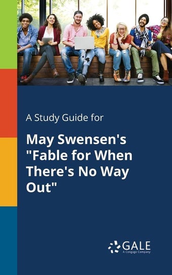A Study Guide for May Swensen's "Fable for When There's No Way Out" Gale Cengage Learning