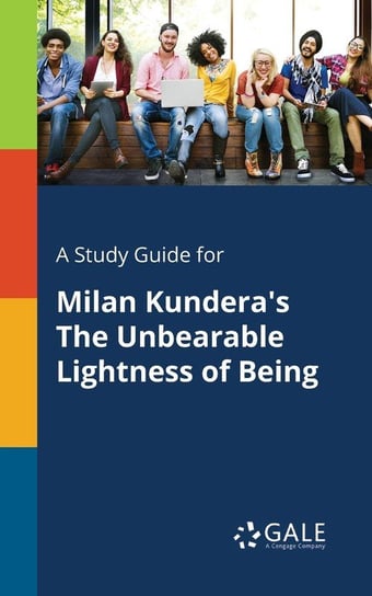 A Study Guide for Milan Kundera's The Unbearable Lightness of Being Gale Cengage Learning