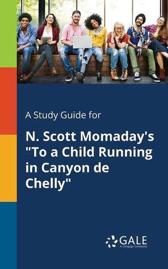 A Study Guide for N. Scott Momaday's "To a Child Running in Canyon De Chelly" Gale Cengage Learning
