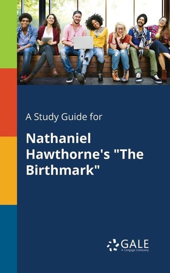 A Study Guide for Nathaniel Hawthorne's "The Birthmark" Gale Cengage Learning
