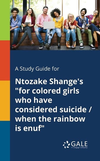 A Study Guide for Ntozake Shange's "for Colored Girls Who Have Considered Suicide / When the Rainbow is Enuf" Gale Cengage Learning