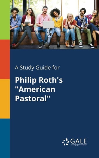 A Study Guide for Philip Roth's "American Pastoral" Gale Cengage Learning
