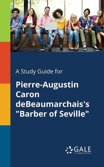 A Study Guide for Pierre-Augustin Caron DeBeaumarchais's "Barber of Seville" Gale Cengage Learning