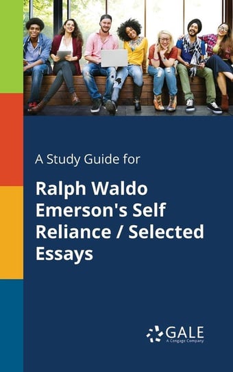 A Study Guide for Ralph Waldo Emerson's Self Reliance / Selected Essays Gale Cengage Learning