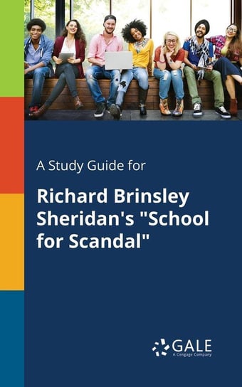 A Study Guide for Richard Brinsley Sheridan's "School for Scandal" Gale Cengage Learning