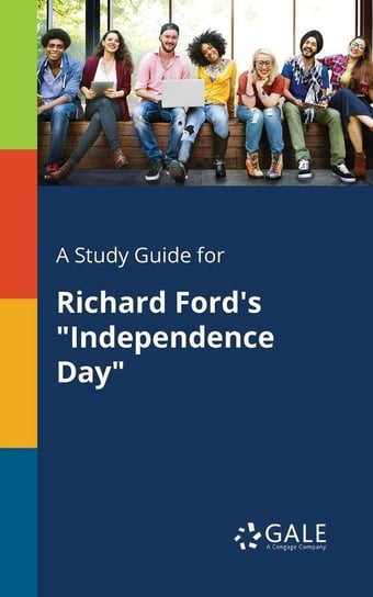 A Study Guide for Richard Ford's "Independence Day" Gale Cengage Learning