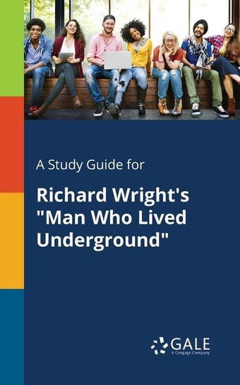 A Study Guide for Richard Wright's "Man Who Lived Underground" Gale Cengage Learning