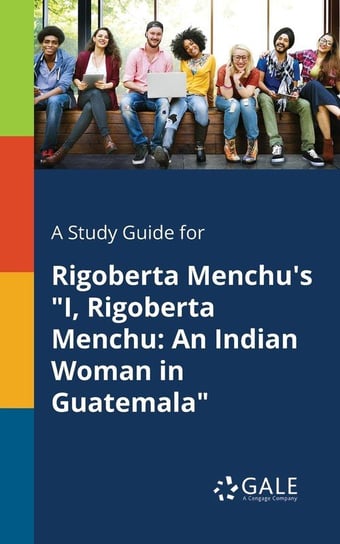 A Study Guide for Rigoberta Menchu's "I, Rigoberta Menchu Gale Cengage Learning