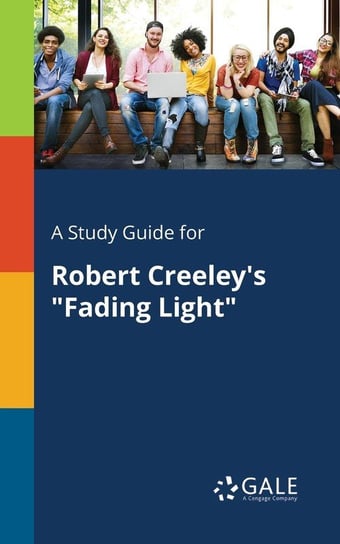 A Study Guide for Robert Creeley's "Fading Light" Gale Cengage Learning