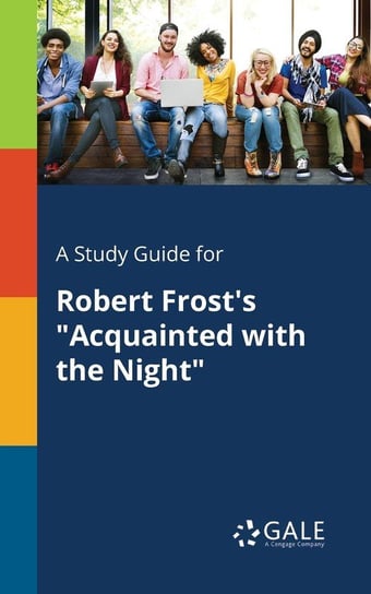 A Study Guide for Robert Frost's "Acquainted With the Night" Gale Cengage Learning