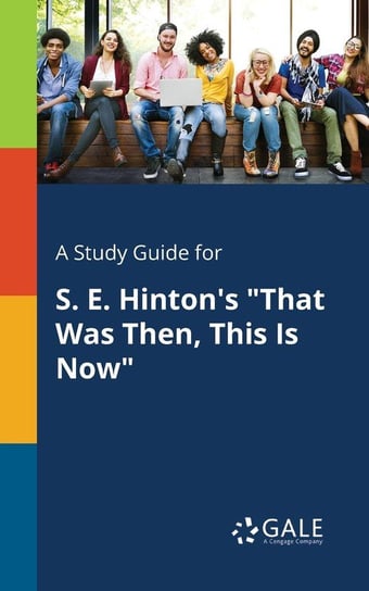 A Study Guide for S. E. Hinton's "That Was Then, This Is Now" Gale Cengage Learning