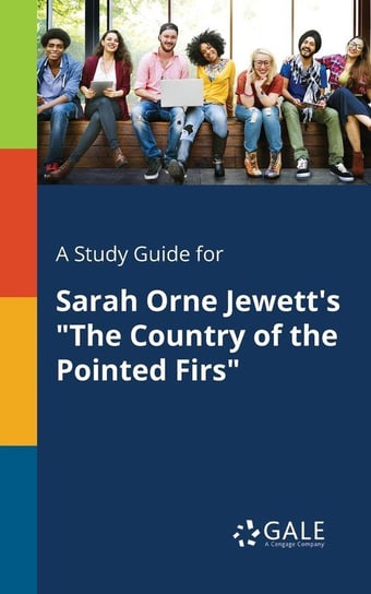 A Study Guide for Sarah Orne Jewett's "The Country of the Pointed Firs" Gale Cengage Learning