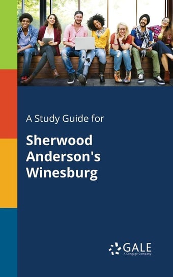 A Study Guide for Sherwood Anderson's Winesburg Gale Cengage Learning