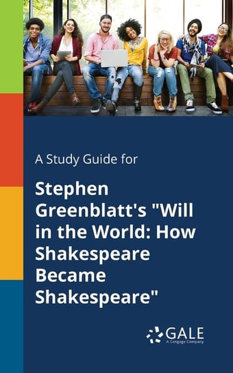 A Study Guide for Stephen Greenblatt's "Will in the World Gale Cengage Learning