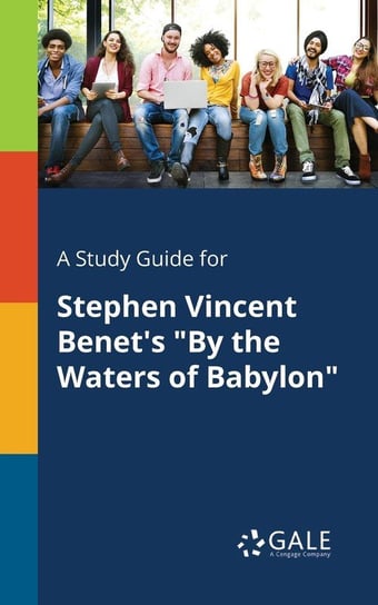 A Study Guide for Stephen Vincent Benet's "By the Waters of Babylon" Gale Cengage Learning