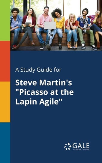 A Study Guide for Steve Martin's "Picasso at the Lapin Agile" Gale Cengage Learning