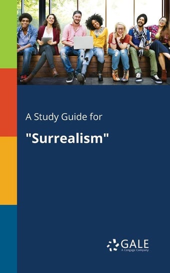 A Study Guide for "Surrealism" Gale Cengage Learning