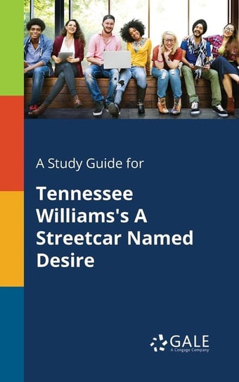 A Study Guide for Tennessee Williams's A Streetcar Named Desire Gale Cengage Learning