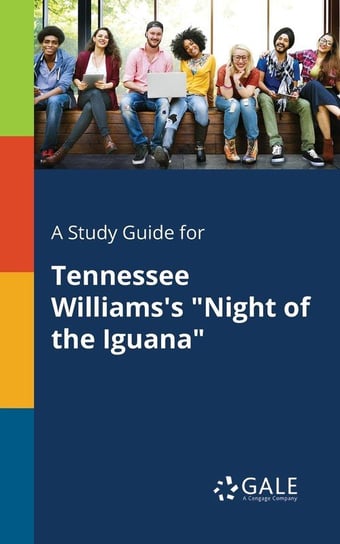 A Study Guide for Tennessee Williams's "Night of the Iguana" Gale Cengage Learning