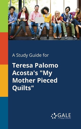 A Study Guide for Teresa Palomo Acosta's "My Mother Pieced Quilts" Gale Cengage Learning