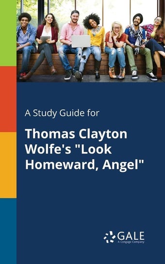 A Study Guide for Thomas Clayton Wolfe's "Look Homeward, Angel" Gale Cengage Learning