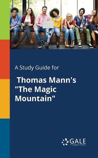 A Study Guide for Thomas Mann's "The Magic Mountain" Gale Cengage Learning