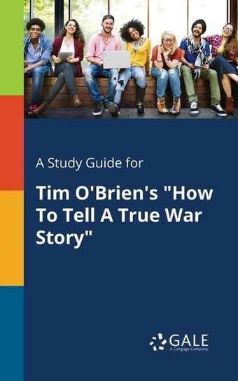 A Study Guide for Tim O'Brien's "How To Tell A True War Story" Gale Cengage Learning