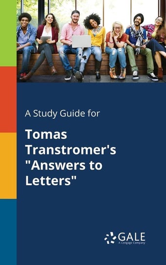 A Study Guide for Tomas Transtromer's "Answers to Letters" Gale Cengage Learning