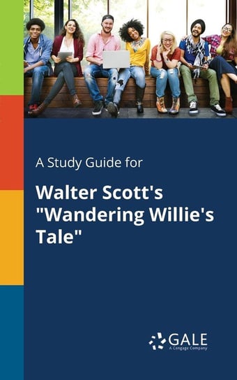 A Study Guide for Walter Scott's "Wandering Willie's Tale" Gale Cengage Learning