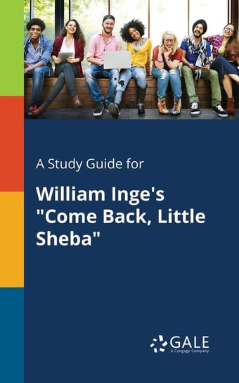 A Study Guide for William Inge's "Come Back, Little Sheba" Gale Cengage Learning