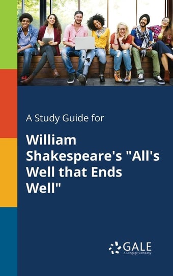 A Study Guide for William Shakespeare's "All's Well That Ends Well" Gale Cengage Learning