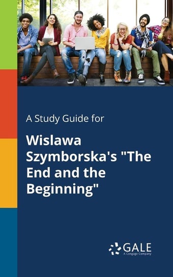 A Study Guide for Wislawa Szymborska's "The End and the Beginning" Gale Cengage Learning