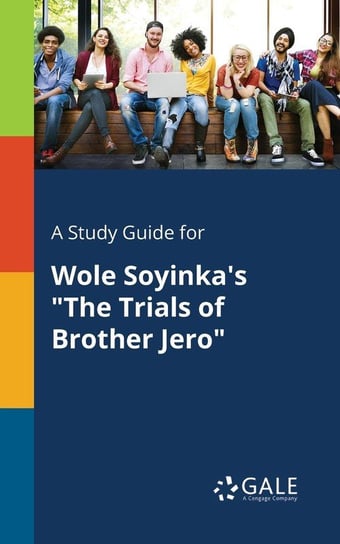 A Study Guide for Wole Soyinka's "The Trials of Brother Jero" Gale Cengage Learning