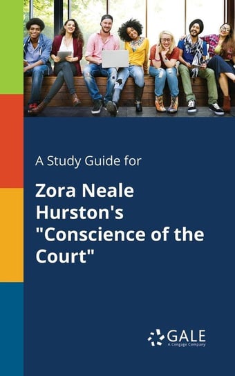 A Study Guide for Zora Neale Hurston's "Conscience of the Court" Gale Cengage Learning