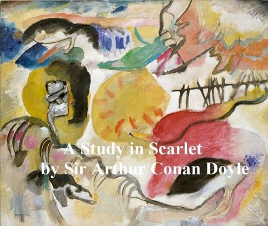 A Study in Scarlet, First of the Four Sherlock Holmes Novels Doyle Sir Arthur Conan