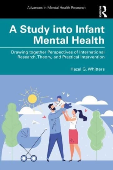 A Study into Infant Mental Health: Drawing together Perspectives of International Research, Theory, and Practical Intervention Opracowanie zbiorowe