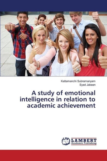 A study of emotional intelligence in relation to academic achievement Subramanyam Kattamanchi