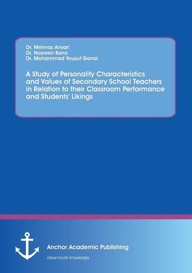 A Study of Personality Characteristics and Values of Secondary School Teachers in Relation to their Classroom Performance and Students' Likings Ganai Mohammad Yousuf