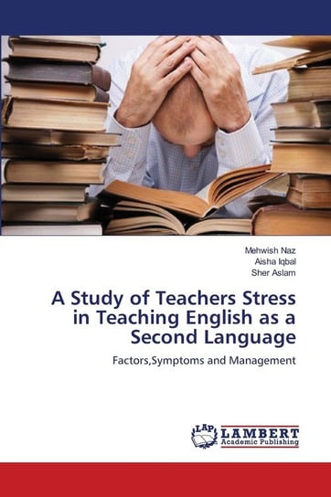 A Study of Teachers Stress in Teaching English as a Second Language Naz Mehwish