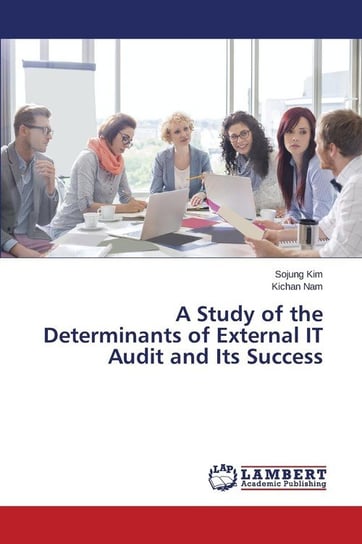 A Study of the Determinants of External IT Audit and Its Success Kim Sojung