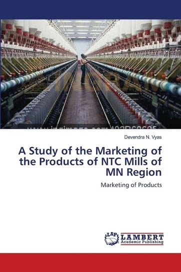 A Study of the Marketing of the Products of NTC Mills of MN Region Vyas Devendra N.