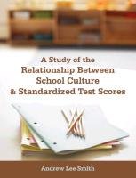 A Study of the Relationship Between School Culture and Standardized Test Scores Smith Andrew Lee