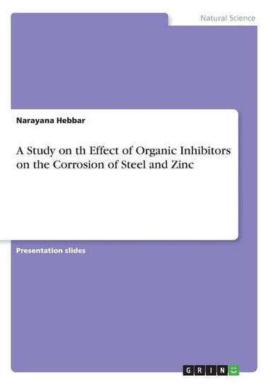 A Study on th Effect of Organic Inhibitors on the Corrosion of Steel and Zinc Hebbar Narayana