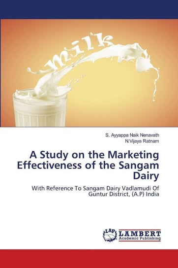 A Study on the Marketing Effectiveness of the Sangam Dairy Nenavath S. Ayyappa Naik