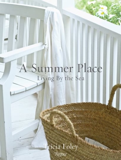 A Summer Place: Living by the Sea Tricia Foley